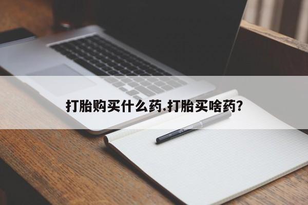 米非米索网上药店官网打胎购买什么药.打胎买啥药？